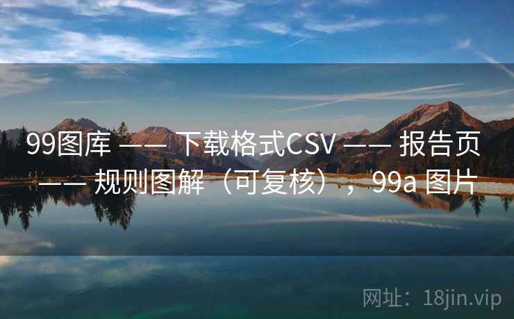 99图库 —— 下载格式CSV 报告页 规则图解（可复核），99a 图片  第2张