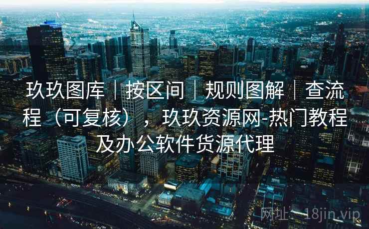 玖玖图库｜按区间｜规则图解｜查流程（可复核），玖玖资源网-热门教程及办公软件货源代理