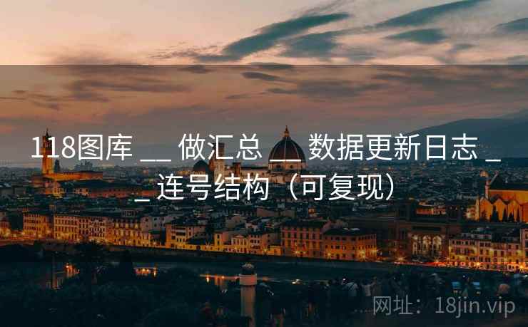 118图库 __ 做汇总 __ 数据更新日志 __ 连号结构（可复现）