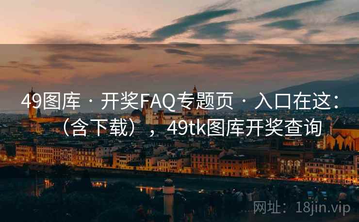 49图库 · 开奖FAQ专题页 入口在这：（含下载），49tk图库开奖查询  第2张