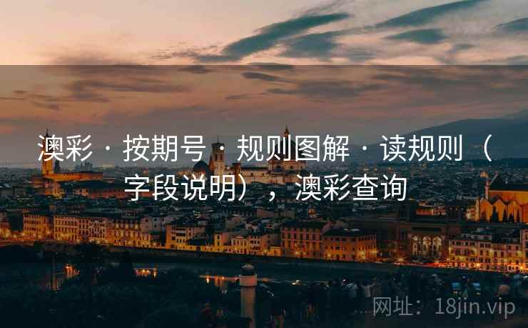 澳彩 · 按期号 规则图解 读规则（字段说明），澳彩查询  第1张