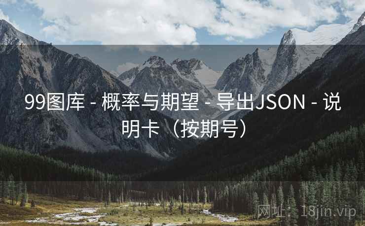 99图库 - 概率与期望 导出JSON 说明卡(按期号) 第2张 99图库 - 概率与期望 导出JSON 说明卡(按期号) 第2张